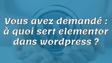 Vous avez demandé : à quoi sert elementor dans wordpress ?